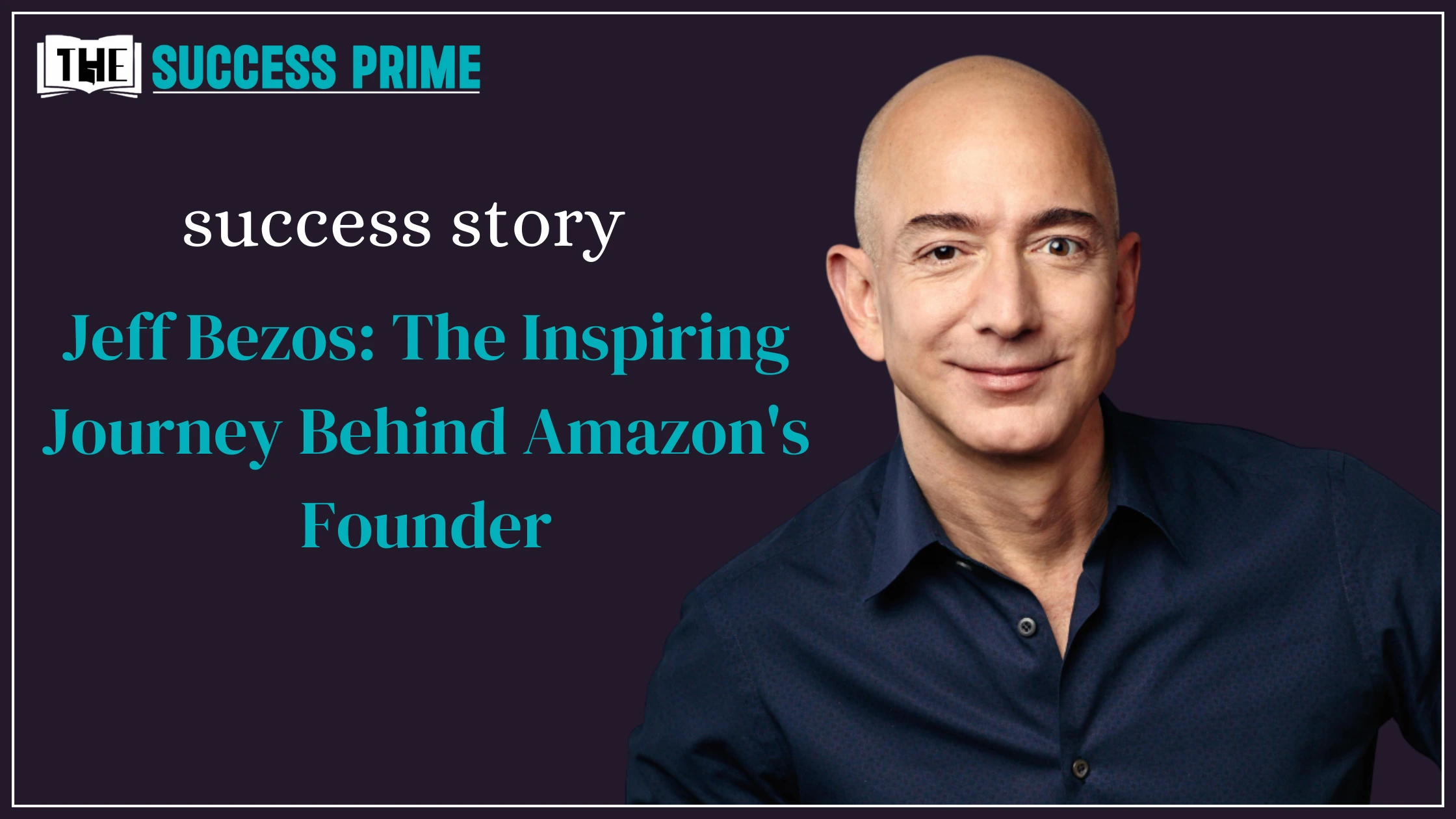 Success Story of Jeff Bezos The Inspiring Journey Behind Amazon's Founder