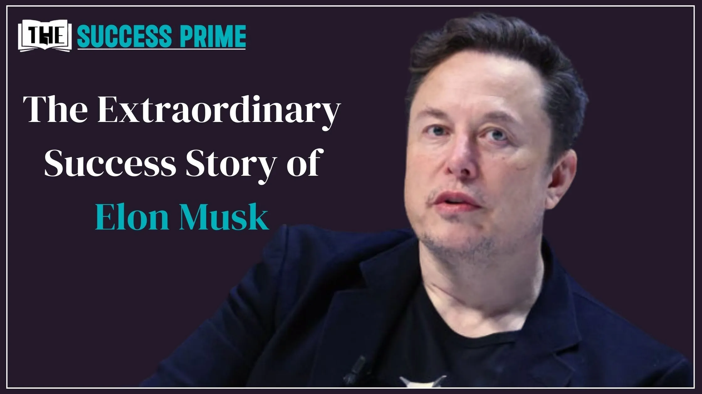 The Extraordinary Success Story of Elon Musk