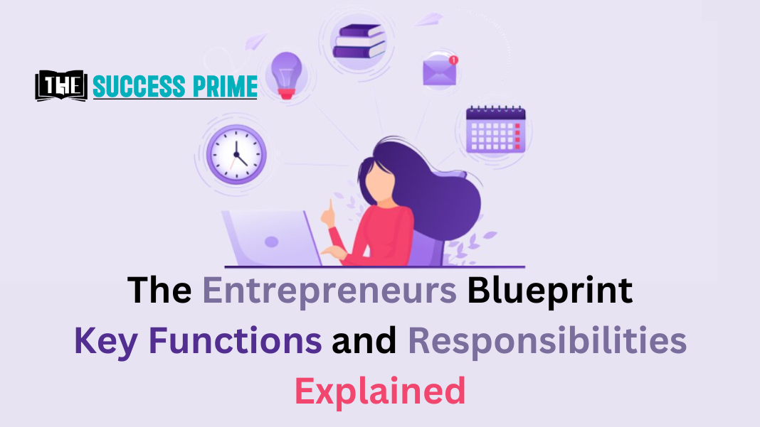 The Entrepreneurs Blueprint: Key Functions and Responsibilities Explained