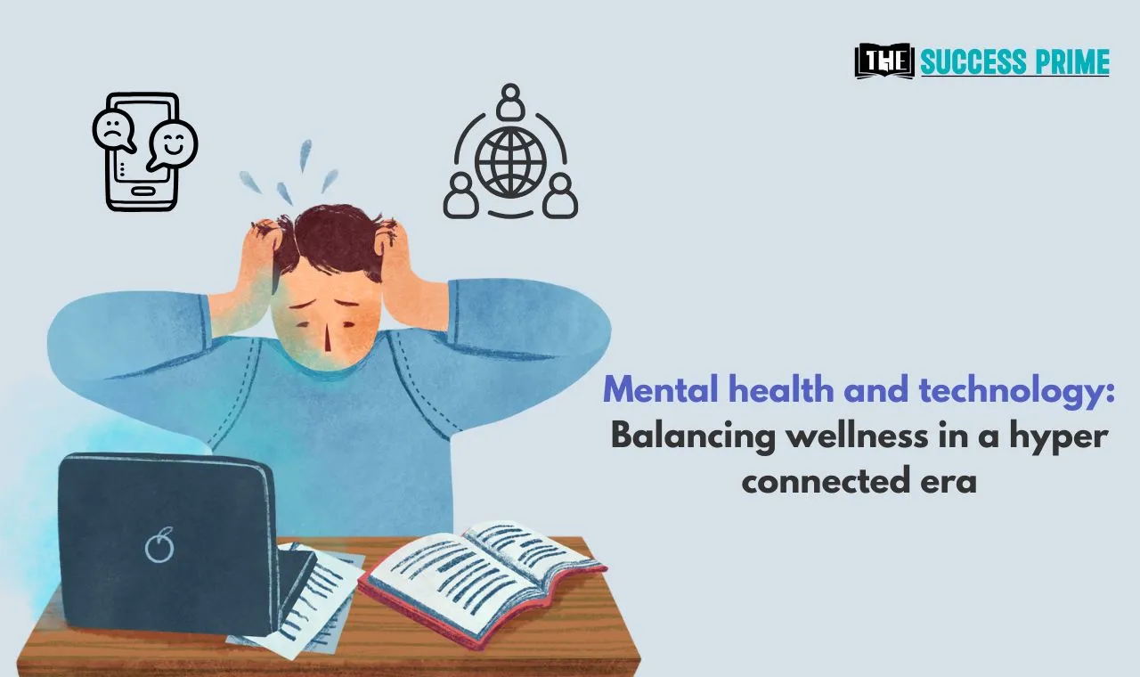 Mental health and technology Balancing wellness in a hyper connected era