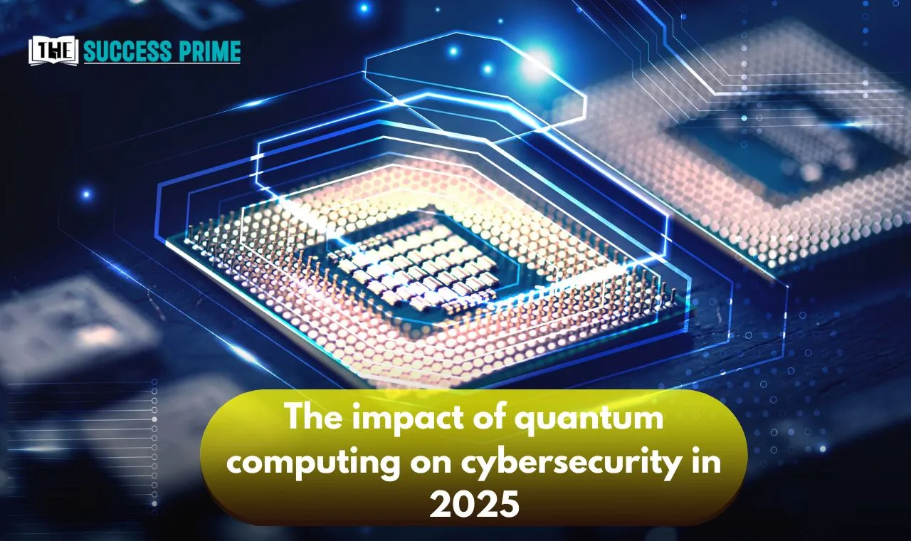 The impact of quantum computing on cybersecurity in 2025
