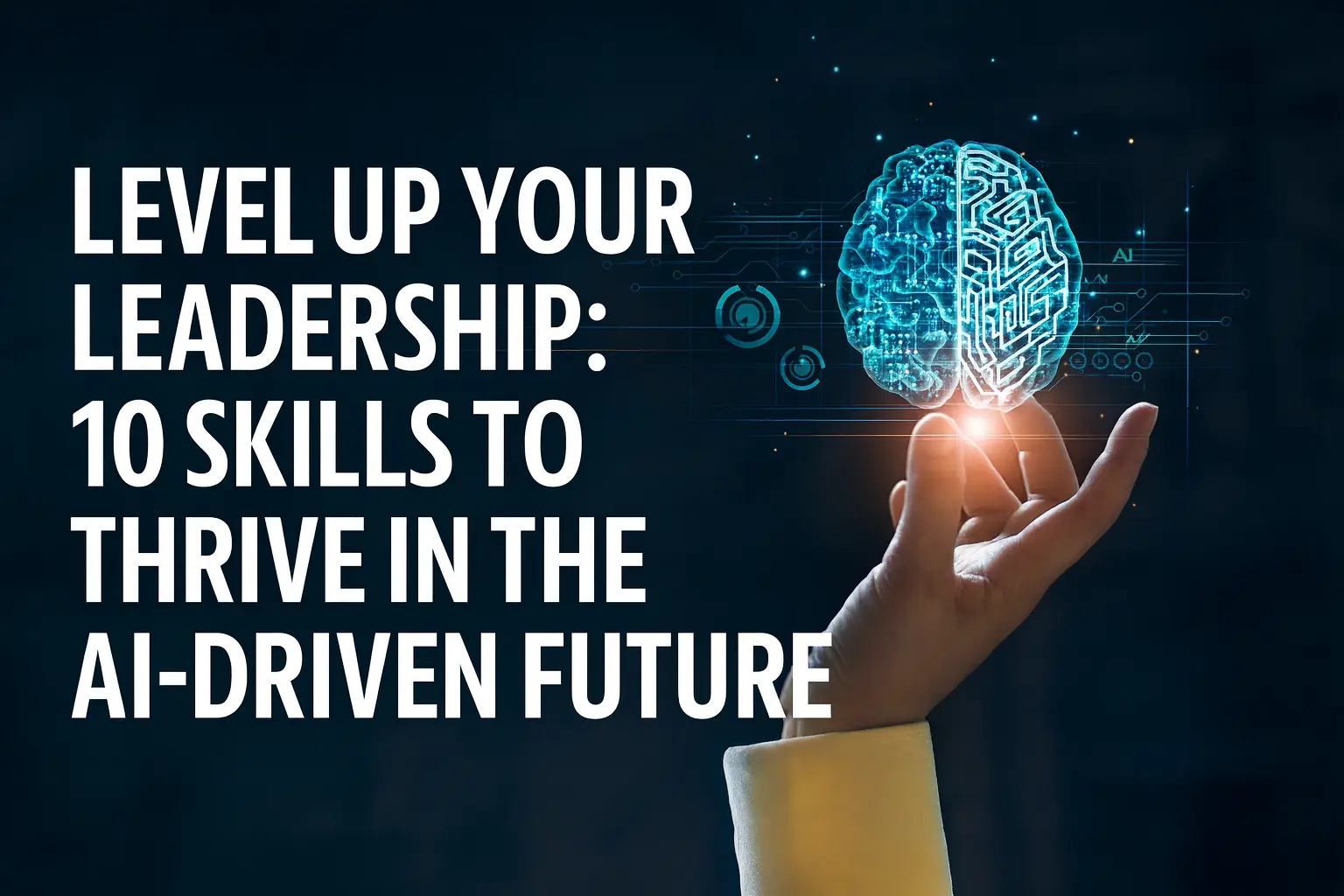 Level Up Your Leadership 10 Skills to Thrive in the AI Driven Future