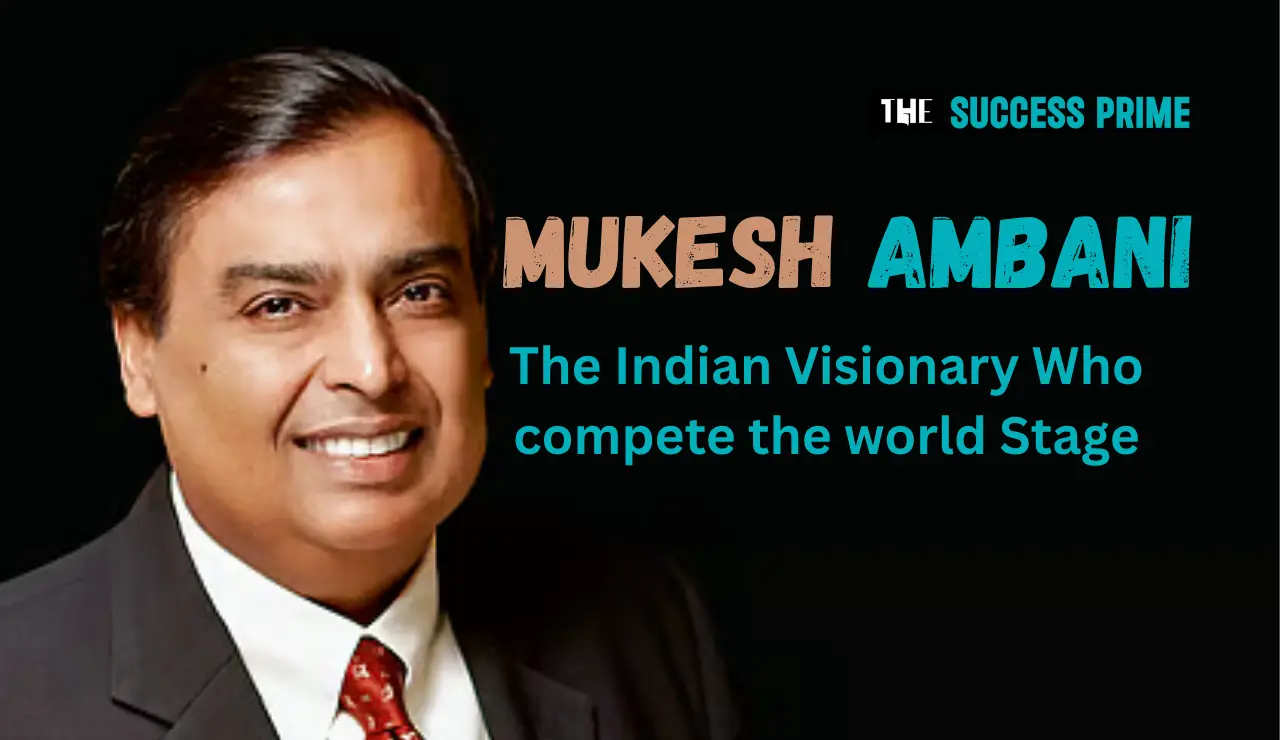Mukesh Ambani The Indian Visionary Who compete the world Stage