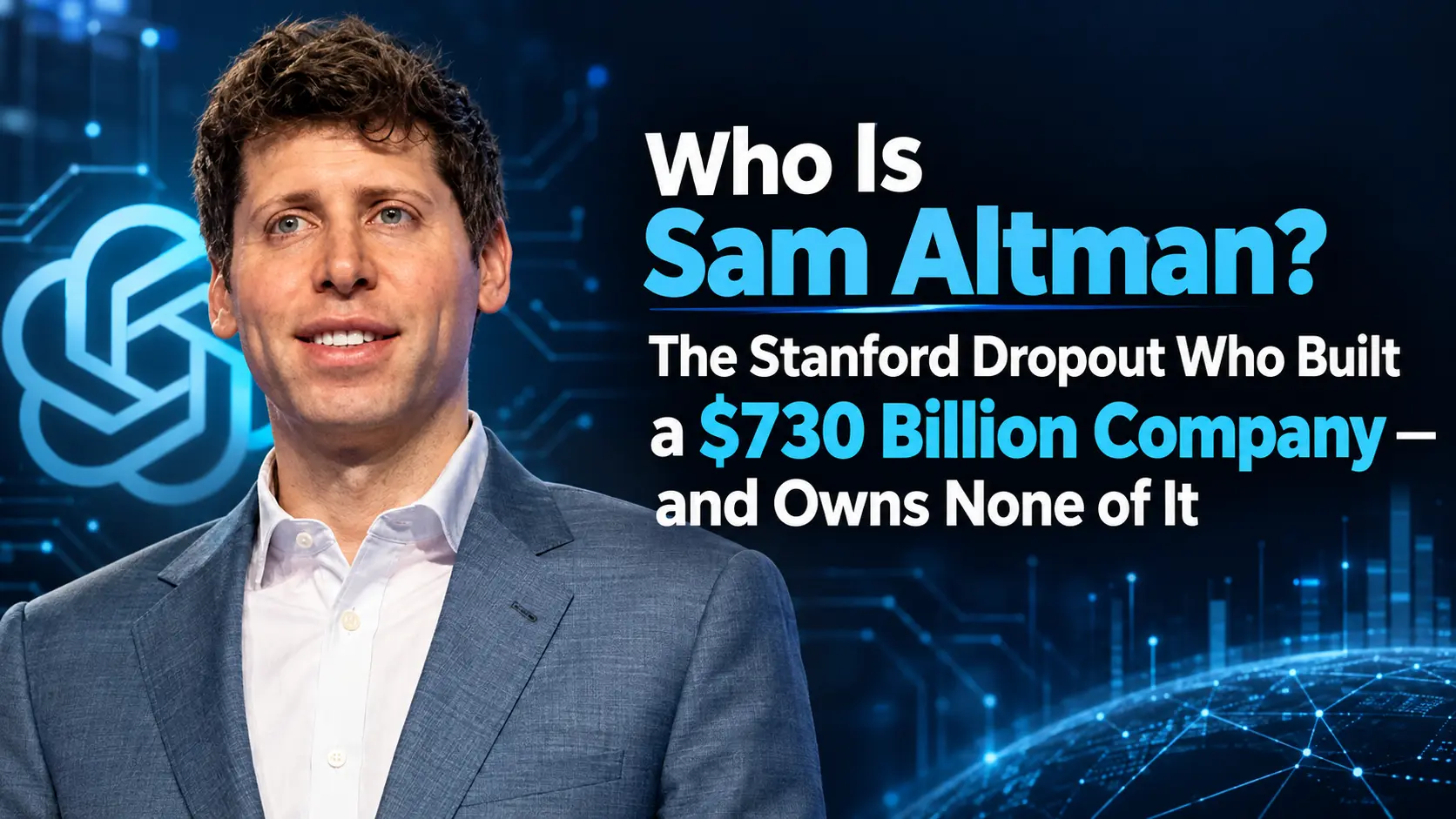 Who Is Sam Altman The Stanford Dropout Who Built a $730 Billion Company — and Owns None of It