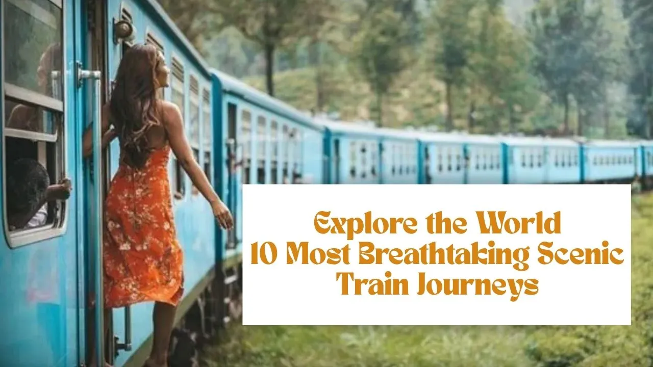 Explore the World: 10 Most Breathtaking Scenic Train Journeys