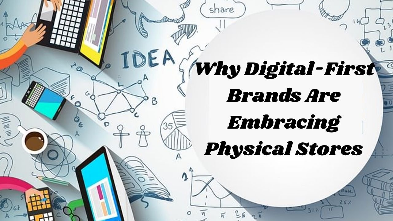 From Clicks to Customers Why Digital-First Brands Are Embracing Physical Stores